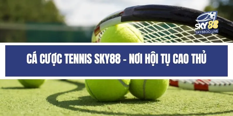 Cá cược Tennis Sky88 - Nơi hội tụ cao thủ