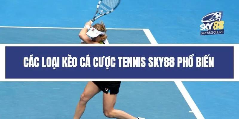 Các loại kèo cá cược tennis Sky88 phổ biến