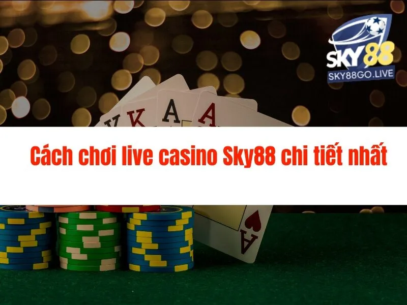 Cách chơi live casino Sky88 chi tiết nhất