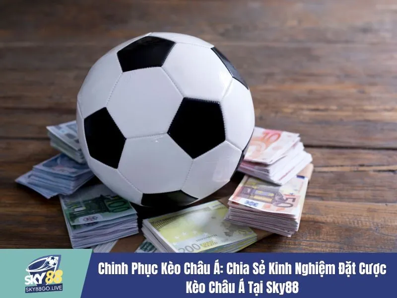 Kinh nghiệm đặt cược kèo Châu Á