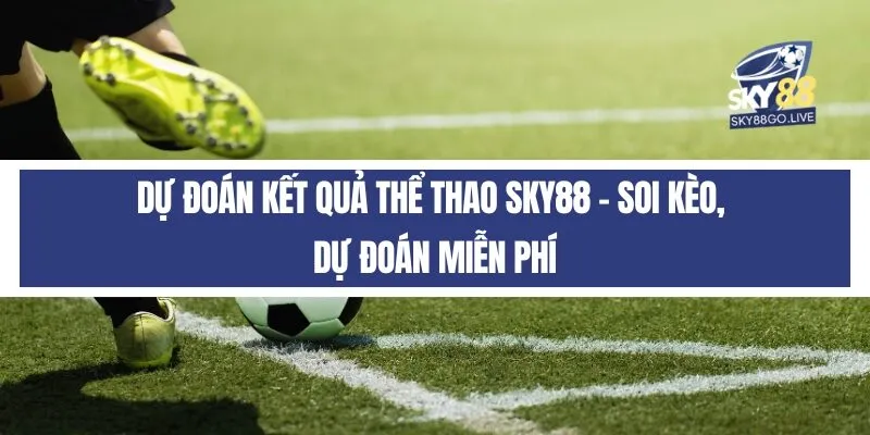 Dự đoán kết quả thể thao Sky88 - Soi kèo, dự đoán miễn phí