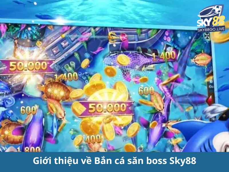 Bắn cá săn boss Sky88: Săn Boss Khủng, Nhận Quà Khủng!