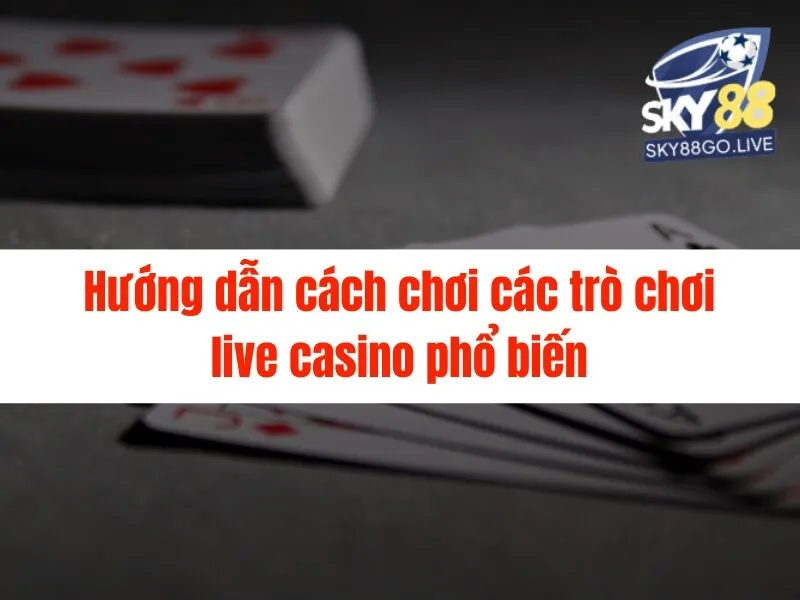 Hướng dẫn chơi live casino Sky88 chi tiết nhất