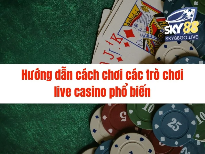 Cách chơi live casino Sky88 chi tiết nhất