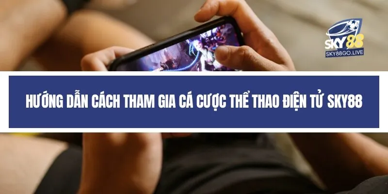 Hướng dẫn cách tham gia cá cược thể thao điện tử Sky88