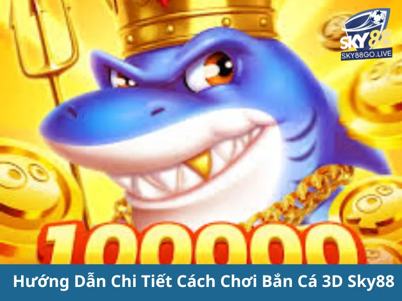 Bắn Cá 3D Sky88: Chơi Game Bắn Cá Đổi Thưởng Cực Đỉnh