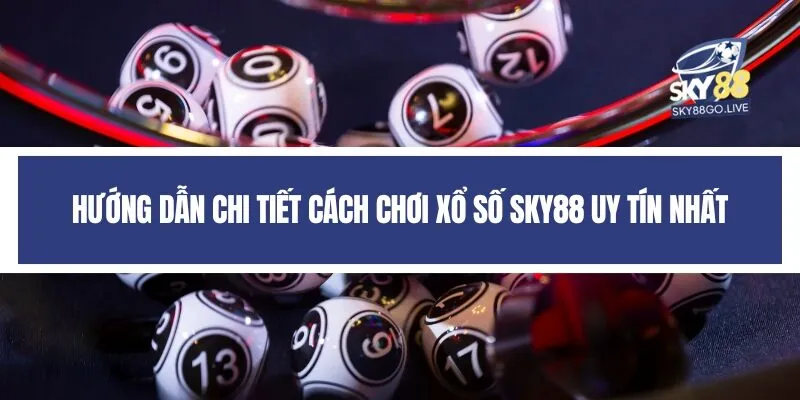 Hướng dẫn chi tiết cách chơi xổ số Sky88 uy tín nhất