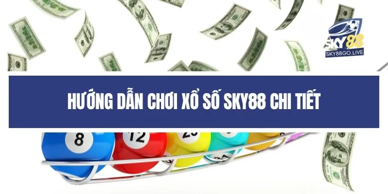 Hướng dẫn chơi xổ số Sky88 chi tiết