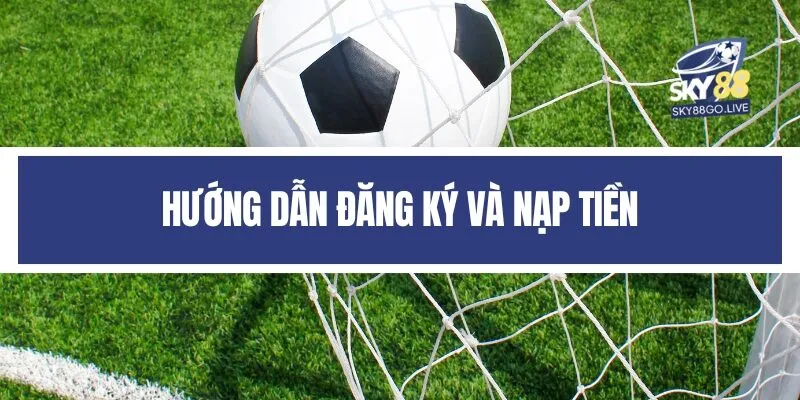 Hướng dẫn đăng ký và nạp tiền