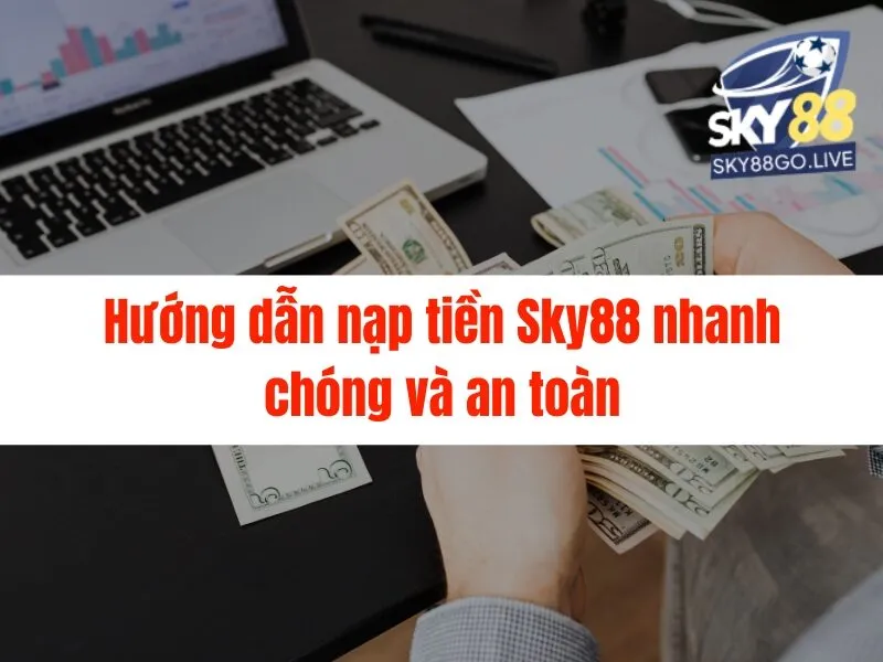 Hướng dẫn nạp tiền Sky88 chi tiết, nhanh chóng