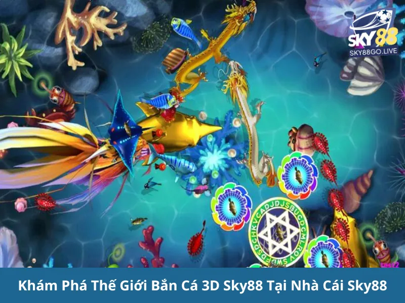 Bắn Cá 3D Sky88: Chơi Game Bắn Cá Đổi Thưởng Cực Đỉnh