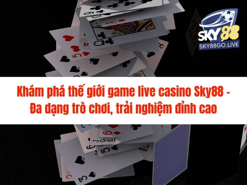 Kinh nghiệm chơi live casino Sky88 - Nắm Bắt Ngay