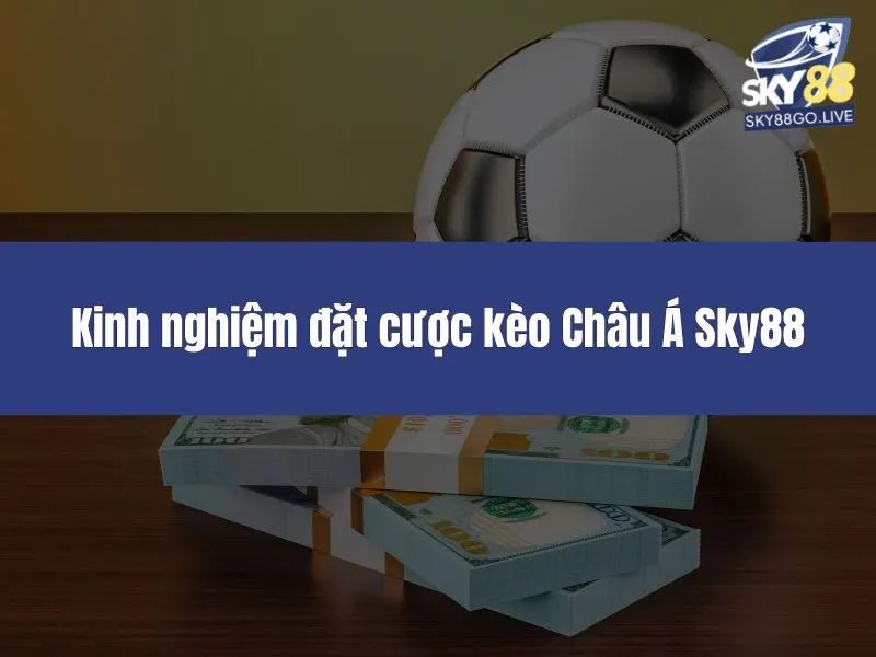 Kinh nghiệm đặt cược kèo Châu Á