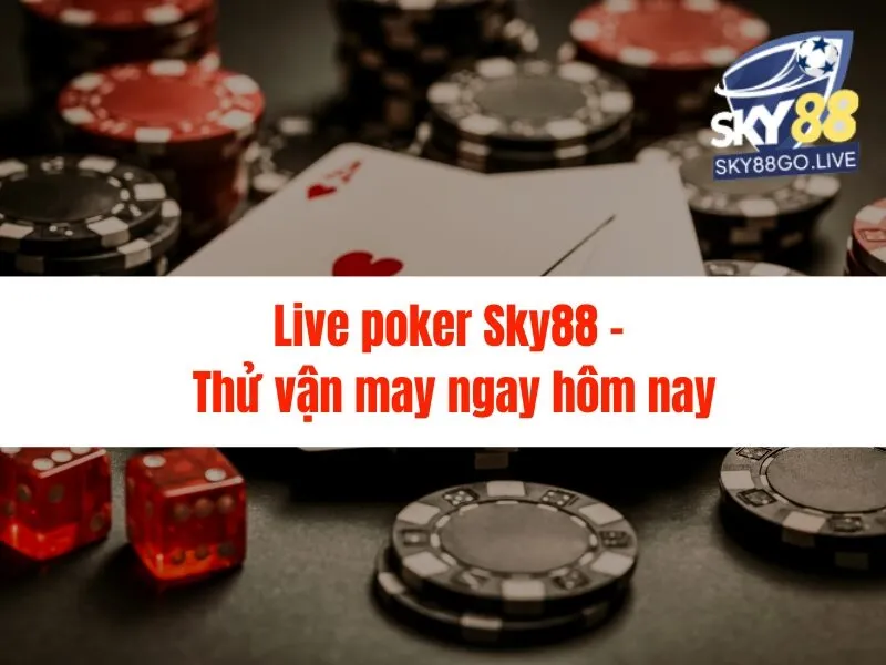 Live poker Sky88 - Thử vận may ngay hôm nay