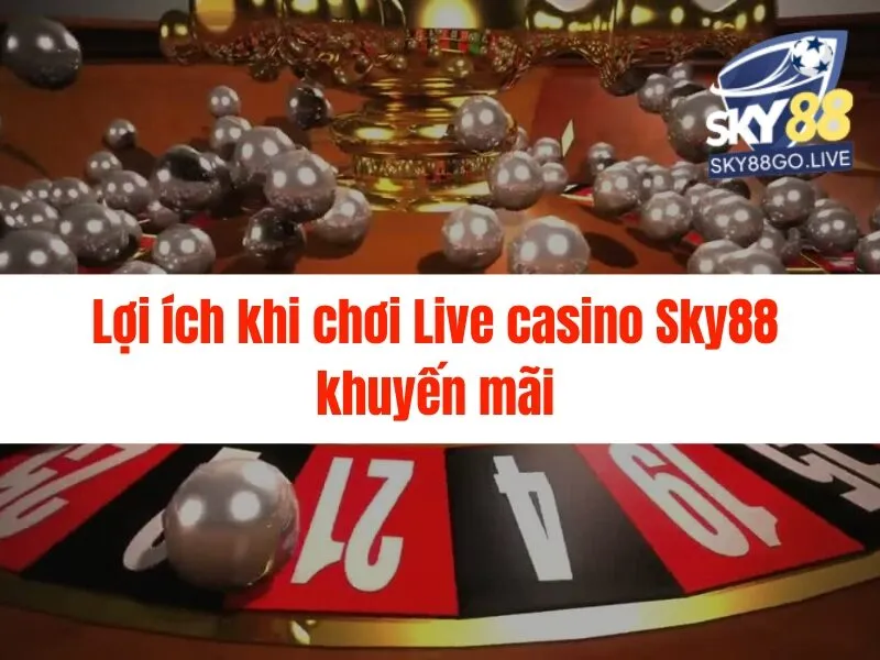 Live casino Sky88 khuyến mãi hấp dẫn hàng đầu