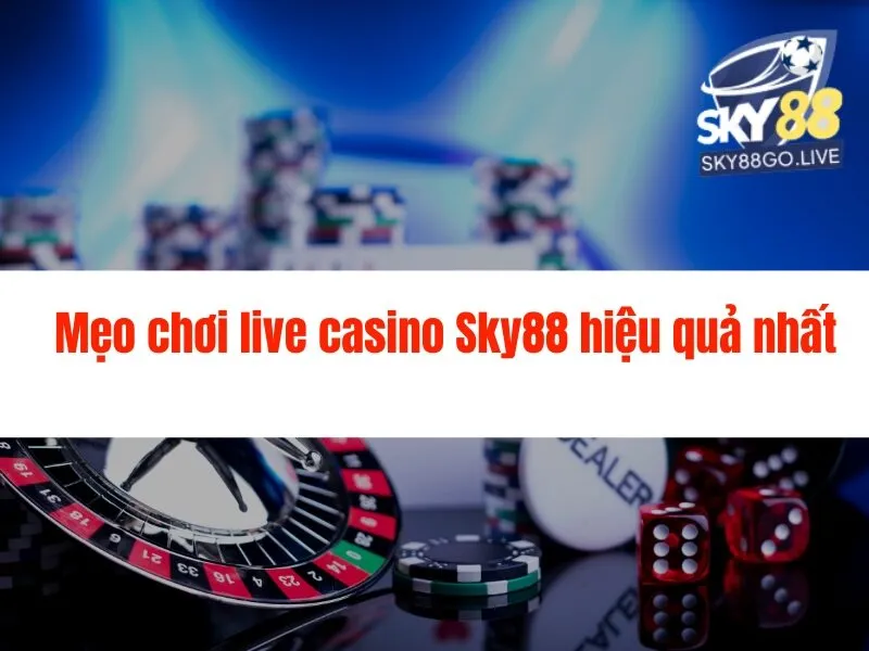 Mẹo chơi live casino Sky88 hiệu quả nhất