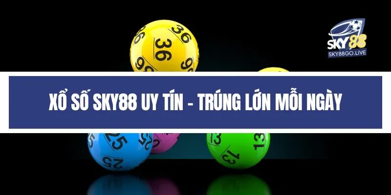 Xổ số Sky88 uy tín - Trúng lớn mỗi ngày